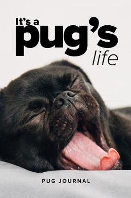 Book cover for It's A Pug's Life Pug Journal