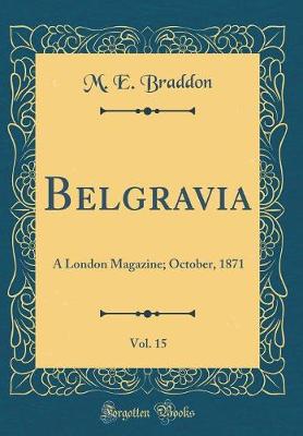 Book cover for Belgravia, Vol. 15: A London Magazine; October, 1871 (Classic Reprint)