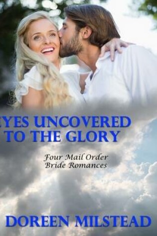 Cover of Eyes Uncovered to the Glory: Four Mail Order Bride Romances