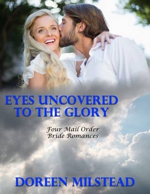 Book cover for Eyes Uncovered to the Glory: Four Mail Order Bride Romances