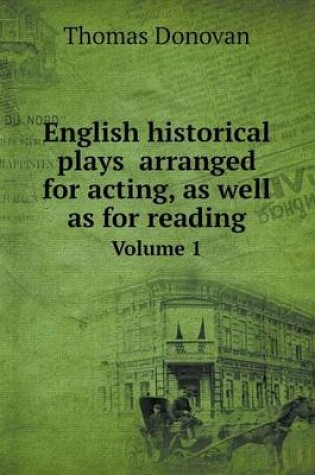 Cover of English historical plays arranged for acting, as well as for reading Volume 1