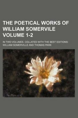 Cover of The Poetical Works of William Somervile; In Two Volumes. Collated with the Best Editions Volume 1-2