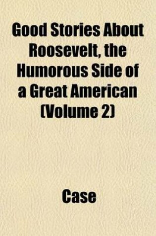 Cover of Good Stories about Roosevelt, the Humorous Side of a Great American (Volume 2)