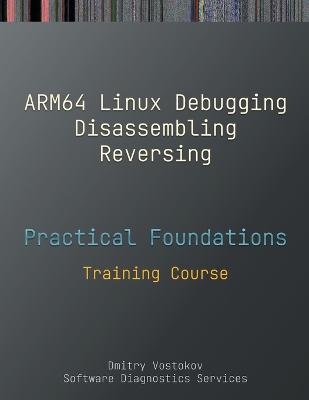 Book cover for Practical Foundations of ARM64 Linux Debugging, Disassembling, Reversing