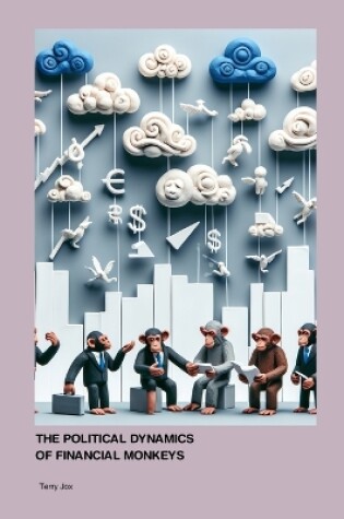 Cover of The Political Dynamics of Financial Monkeys and Clouds