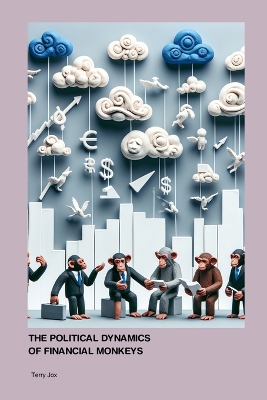 Book cover for The Political Dynamics of Financial Monkeys and Clouds