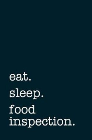 Cover of Eat. Sleep. Food Inspection. - Lined Notebook