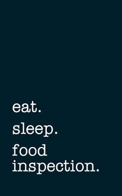 Book cover for Eat. Sleep. Food Inspection. - Lined Notebook