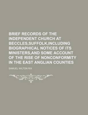 Book cover for Brief Records of the Independent Church at Beccles, Suffolk, Including Biographical Notices of Its Ministers, and Some Account of the Rise of Nonconformity in the East Anglian Counties