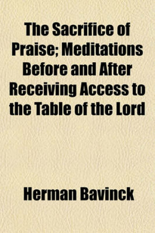 Cover of The Sacrifice of Praise; Meditations Before and After Receiving Access to the Table of the Lord