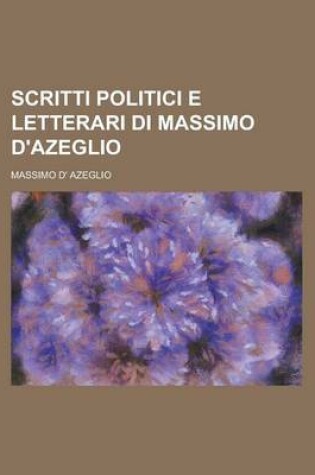 Cover of Scritti Politici E Letterari Di Massimo D'Azeglio