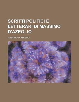 Book cover for Scritti Politici E Letterari Di Massimo D'Azeglio