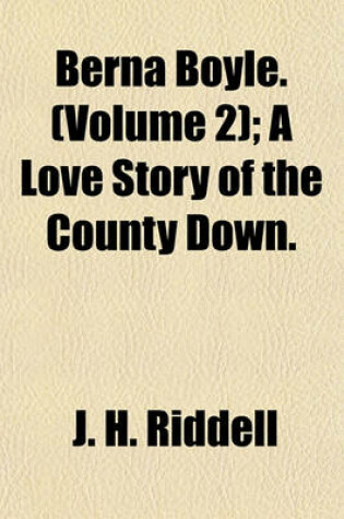 Cover of Berna Boyle. (Volume 2); A Love Story of the County Down.