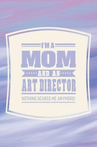 Cover of I'm A Mom And An Art Director Nothing Scares Me Anymore!