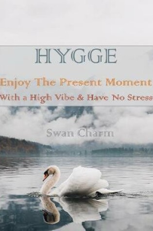 Cover of HYGGE - Enjoy The Present Moment With a High Vibe and Have No Stress