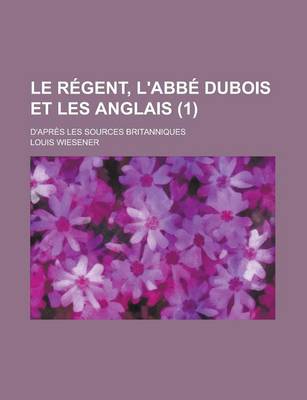 Book cover for Le Regent, L'Abbe DuBois Et Les Anglais; D'Apres Les Sources Britanniques (1)