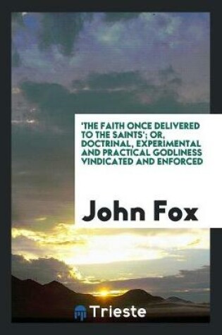 Cover of 'the Faith Once Delivered to the Saints'; Or, Doctrinal, Experimental and Practical Godliness Vindicated and Enforced