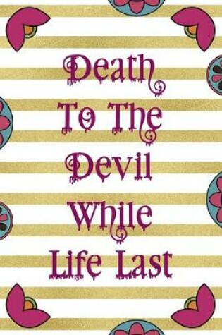 Cover of Death To The Devil While Life Last