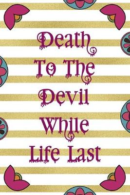 Book cover for Death To The Devil While Life Last