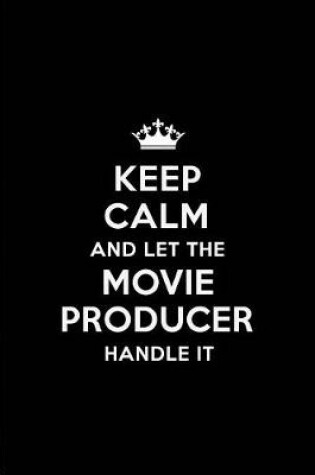 Cover of Keep Calm and Let the Movie Producer Handle It