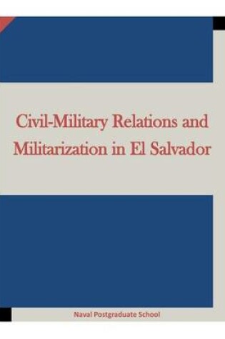 Cover of Civil-Military Relations and Militarization in El Salvador