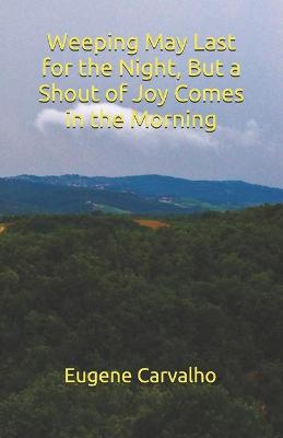 Book cover for Weeping May Last for the Night, But a Shout of Joy Comes in the Morning