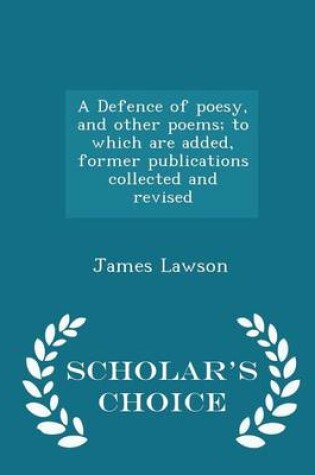 Cover of A Defence of Poesy, and Other Poems; To Which Are Added, Former Publications Collected and Revised - Scholar's Choice Edition