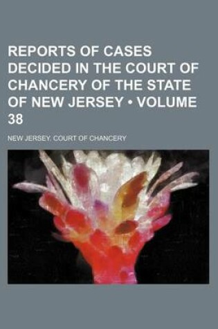 Cover of Reports of Cases Decided in the Court of Chancery of the State of New Jersey (Volume 38)