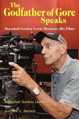 Book cover for The Godfather of Gore Speaks - Herschell Gordon Lewis Discusses His Films