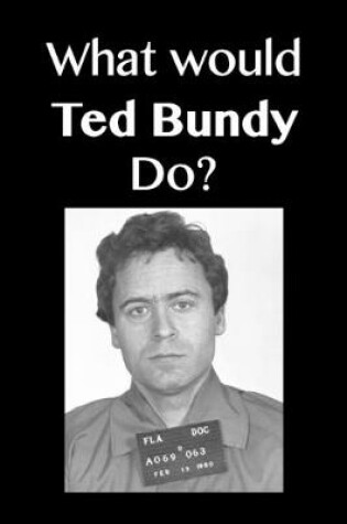 Cover of What Would Ted Bundy Do?