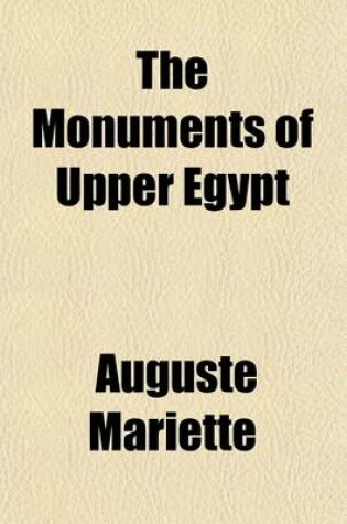 Cover of The Monuments of Upper Egypt; A Translation of the Itineraire de La Haute Egypte of Auguste Mariette-Bey