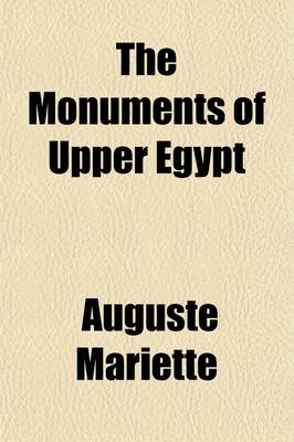 Book cover for The Monuments of Upper Egypt; A Translation of the Itineraire de La Haute Egypte of Auguste Mariette-Bey