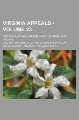 Cover of Virginia Appeals (Volume 23); Decisions of the Supreme Court of Appeals of Virginia