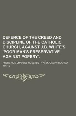 Cover of Defence of the Creed and Discipline of the Catholic Church, Against J.B. White's 'Poor Man's Preservative Against Popery'.