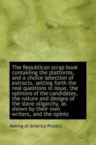 Cover of The Republican Scrap Book Containing the Platforms, and a Choice Selection of Extracts, Setting Fort