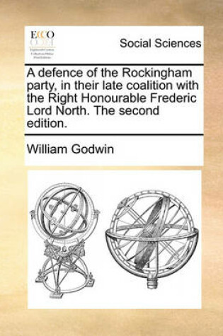 Cover of A Defence of the Rockingham Party, in Their Late Coalition with the Right Honourable Frederic Lord North. the Second Edition.