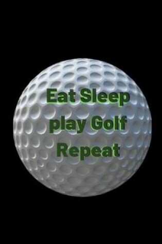 Cover of Eat Sleep play Golf Repeat