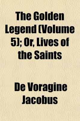 Book cover for The Golden Legend (Volume 5); Or, Lives of the Saints