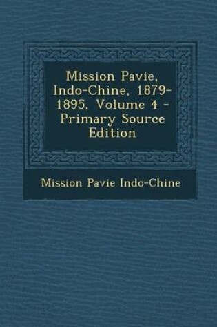 Cover of Mission Pavie, Indo-Chine, 1879-1895, Volume 4 - Primary Source Edition