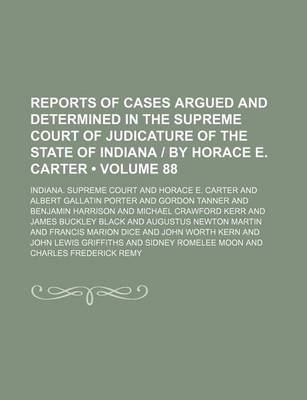 Book cover for Reports of Cases Argued and Determined in the Supreme Court of Judicature of the State of Indiana by Horace E. Carter (Volume 88)