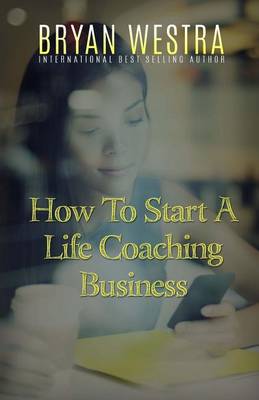 Book cover for How To Start A Life Coaching Business