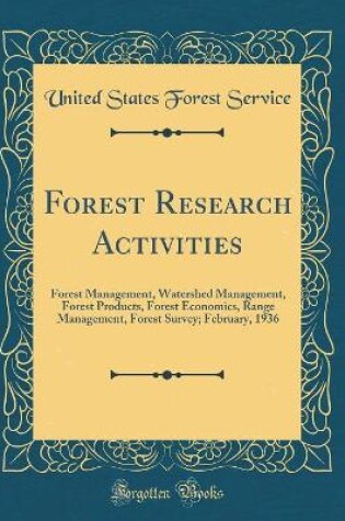 Cover of Forest Research Activities: Forest Management, Watershed Management, Forest Products, Forest Economics, Range Management, Forest Survey; February, 1936 (Classic Reprint)