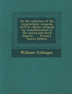 Book cover for On the Reduction of the Hyperelliptic Integrals (P=3) to Elliptic Integrals by Transformation of the Second and Third Degrees .. - Primary Source Edit