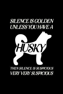 Book cover for Silence is golden unless you have a husky then silence is suspicious very very suspicious