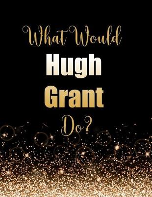 Book cover for What Would Hugh Grant Do?