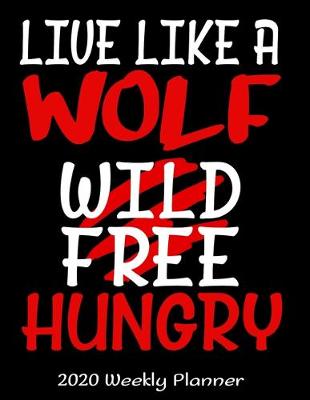 Book cover for Live Like A Wolf Wild Free Hungry 2020 Weekly Planner