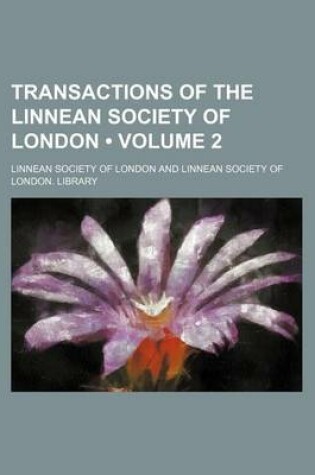 Cover of Transactions of the Linnean Society of London (Volume 2)