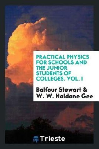 Cover of Practical Physics for Schools and the Junior Students of Colleges. Vol. I