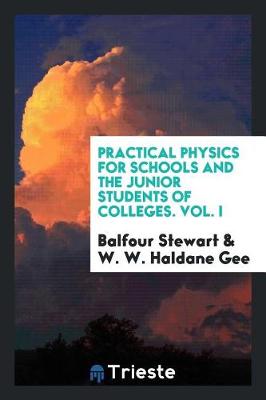 Book cover for Practical Physics for Schools and the Junior Students of Colleges. Vol. I