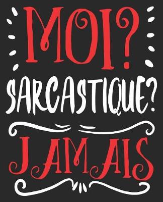 Book cover for Moi? Sarcastique? Jamais